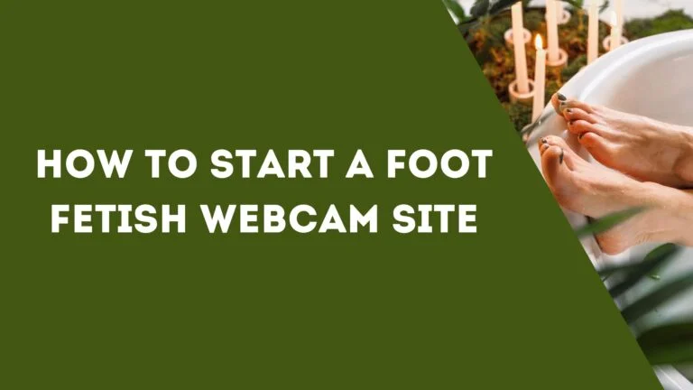 How to Start a Foot Fetish Webcam Site