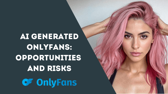 AI-Generated OnlyFans: Exploring the Benefits and Risks for Content Creators in 2024