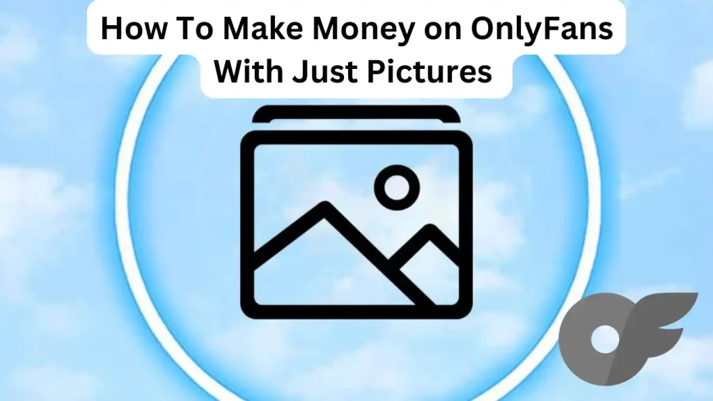  How to make money on OnlyFans with Just pictures